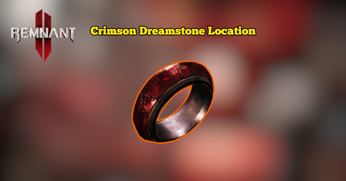 Crimson Dreamstone Location In Remnant 2
