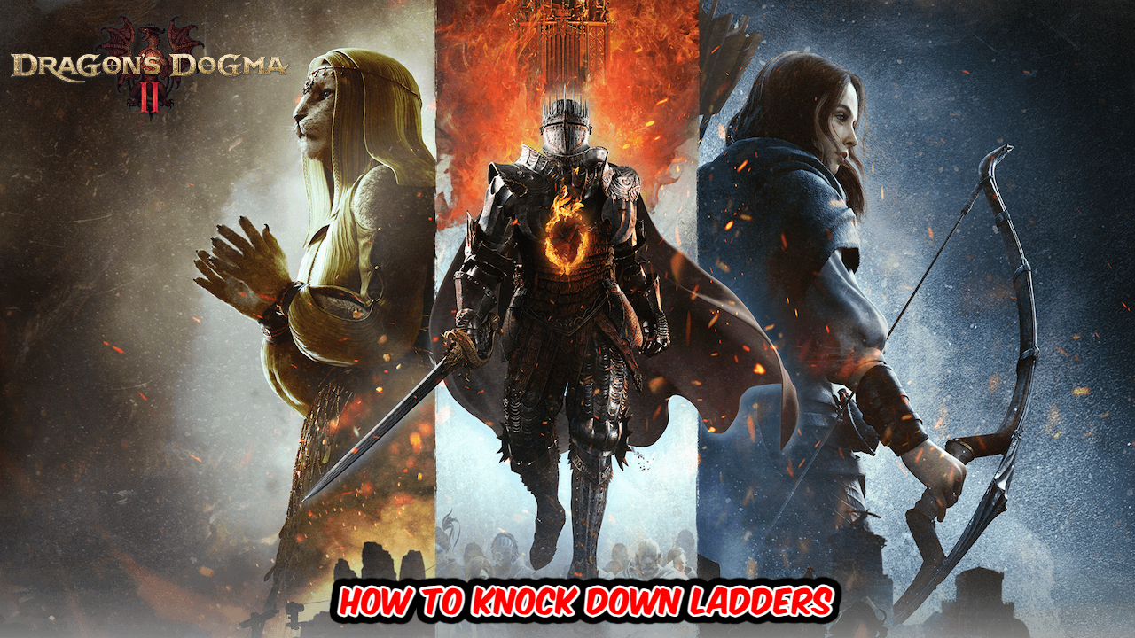 Dragon’s Dogma 2: How To Knock Down Ladders